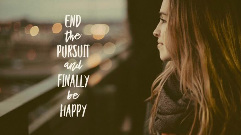 How to End the Pursuit and Finally Be Happy